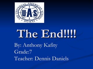 The End!!!! By: Anthony Kafity Grade:7 Teacher: Dennis Daniels 
