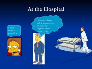 At the Hospital I think we should  pick a surgeon who practices his surgeries in the virtual reality I think that’s a great idea 