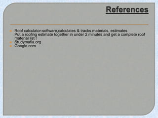  Roof calculator-software,calculates & tracks materials, estimates
Put a roofing estimate together in under 2 minutes and get a complete roof
material list !
 Studymafia.org
 Google.com
 