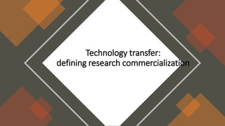 Technology transfer:
defining research commercialization
 