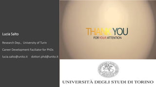 Lucia Salto
Research Dep., University of Turin
Career Development Faciliator for PhDs
lucia.salto@unito.it dottori.phd@unito.it
 