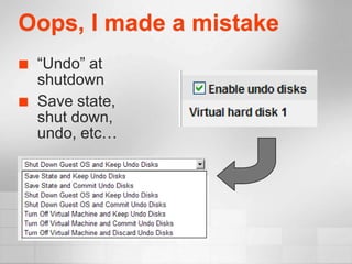 Oops, I made a mistake
   “Undo” at
    shutdown
   Save state,
    shut down,
    undo, etc…
 