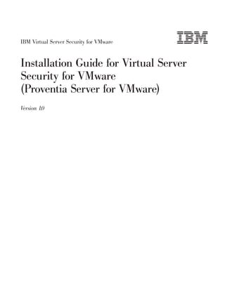 IBM Virtual Server Security for VMware


Installation Guide for Virtual Server
Security for VMware
(Proventia Server for VMware)
Version 1.0
 