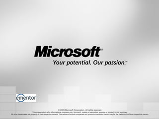 © 2005 Microsoft Corporation. All rights reserved.
This presentation is for informational purposes only. Microsoft makes no warranties, express or implied, in this summary.
All other trademarks are property of their respective owners. The names of actual companies and products mentioned herein may be the trademarks of their respective owners.
 