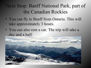 Next Stop: Banff National Park, part of the Canadian Rockies ,[object Object],[object Object]