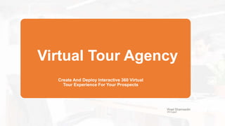 Virtual Tour Agency
Wael Shamsedin
VR Expert
Create And Deploy Interactive 360 Virtual
Tour Experience For Your Prospects
 