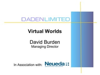 Virtual Worlds

           David Burden
            Managing Director




In Association with: