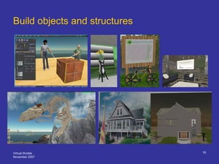 Virtual Worlds
November 2007
16
Build objects and structures
 