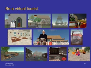 Virtual Worlds
November 2007
22
Be a virtual tourist
 