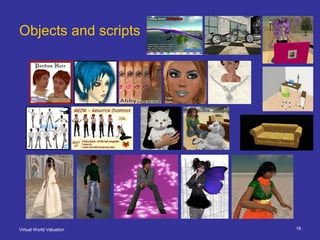 Virtual World Valuation 18
Objects and scripts
 