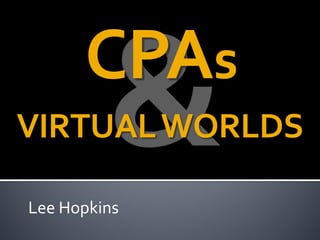 CPAs
VIRTUAL WORLDS

Lee Hopkins
 