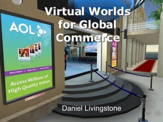 Virtual Worlds for Global Commerce Daniel Livingstone Virtual Worlds for Global Commerce 
