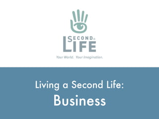 Living a Second Life:
                                Business
http://ialja.blogspot.com