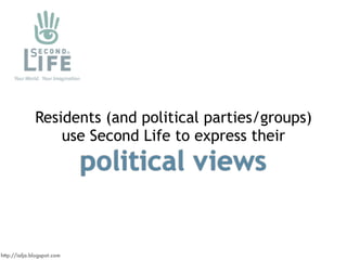 Residents (and political parties/groups)
                  use Second Life to express their
                            po...