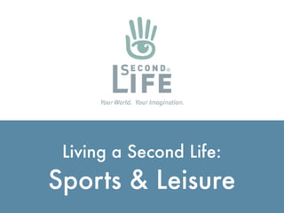 Living a Second Life:
                        Sports & Leisure
http://ialja.blogspot.com