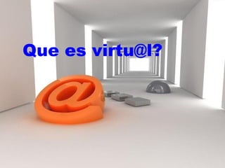 Que es virtu@l?