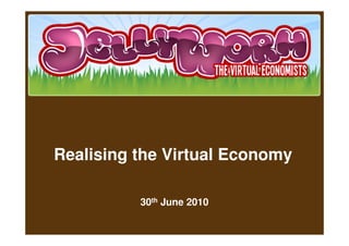 Realising the Virtual Economy

          30th June 2010
 