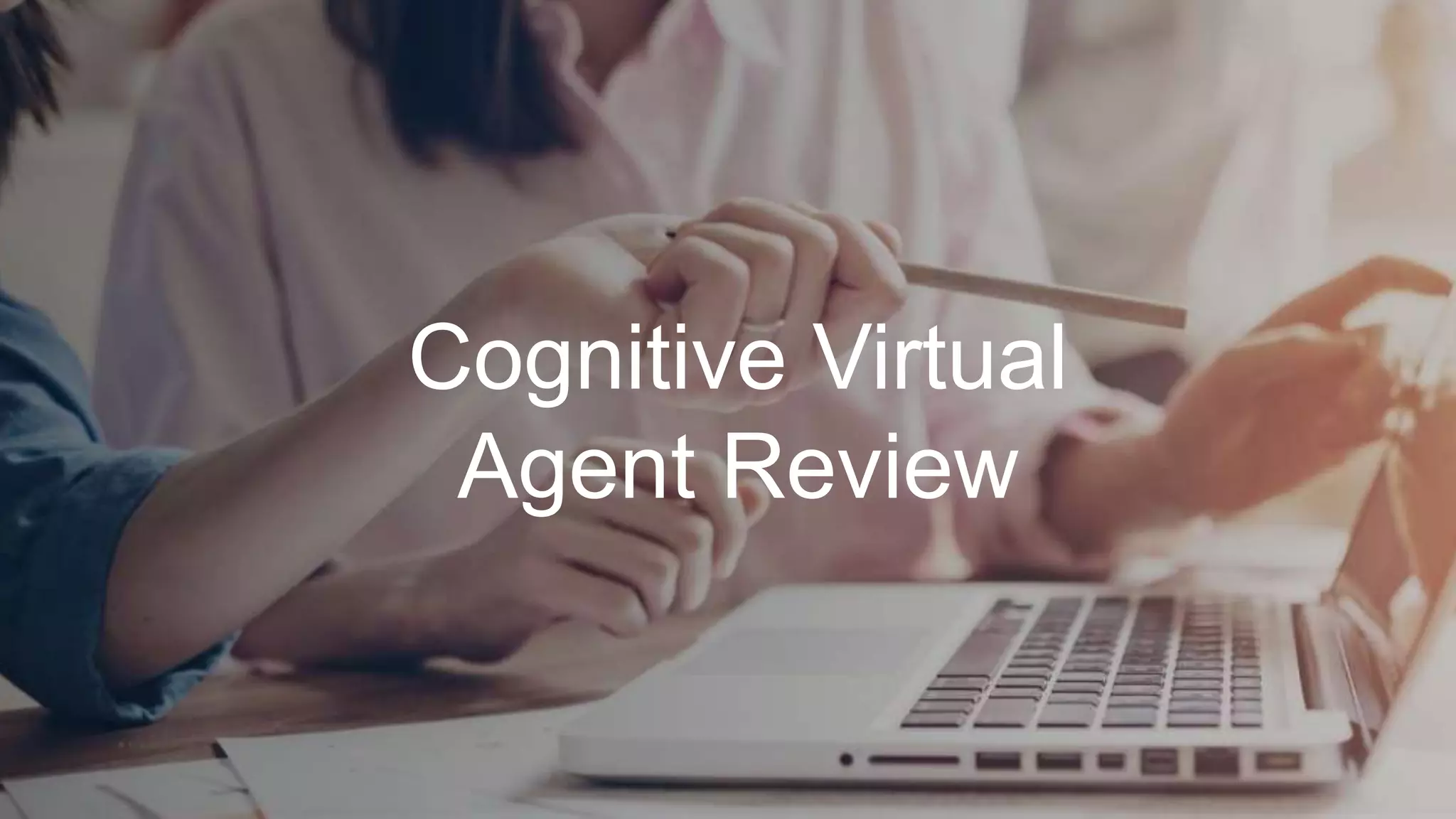 Cognitive Virtual
Agent Review
 