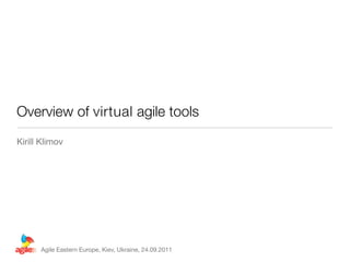 Overview of virtual agile tools
Kirill Klimov




      Agile Eastern Europe, Kiev, Ukraine, 24.09.2011
 