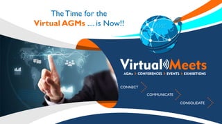 TheTime for the
Virtual AGMs .... is Now!!
CONNECT
COMMUNICATE
CONSOLIDATE
 