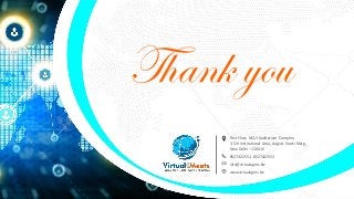 Thank you
First Floor, NCUI Auditorium Complex,
3, Siri Institutional Area, August Kranti Marg,
New Delhi – 110016
8527422551, 8527422553
info@virtualagms.biz
www.virtualagms.biz
 