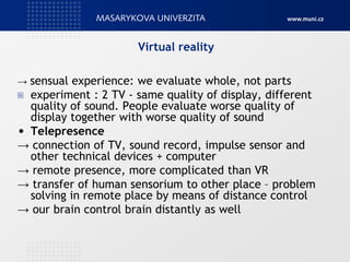 Virtual reality
→ sensual experience: we evaluate whole, not parts
experiment : 2 TV - same quality of display, different
...