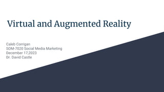 Virtual and Augmented Reality
Caleb Corrigan
SOM-7020 Social Media Marketing
December 17,2023
Dr. David Castle
 