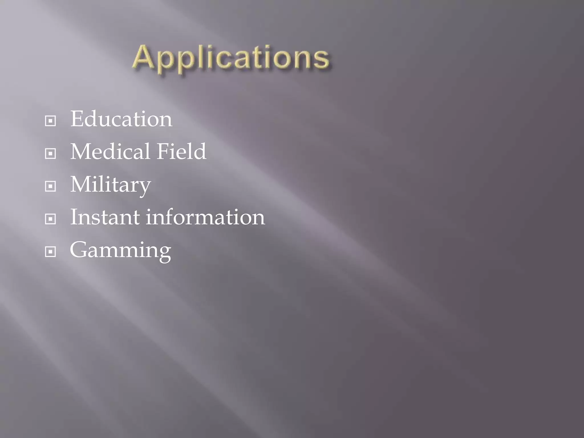  Education
 Medical Field
 Military
 Instant information
 Gamming
 