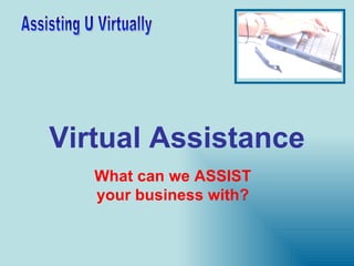 Virtual Assistance
   What can we ASSIST
   your business with?
 