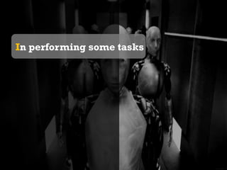 In performing some tasks