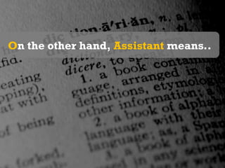 On the other hand, Assistant means..