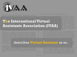 The International Virtual Assistants Association (IVAA)describes Virtual Assistant as an..