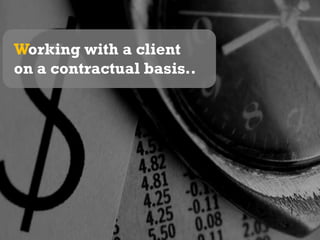 Working with a client on a contractual basis..
