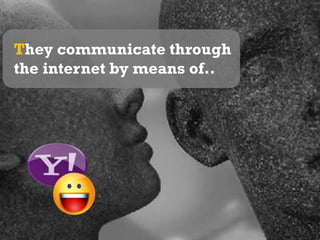 They communicate through the internet by means of..