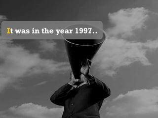 It was in the year 1997..It was in the year 1997..