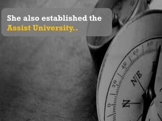 She also established the Assist University..