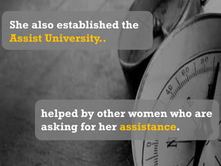 She also established the Assist University..helped by other women who are asking for her assistance.