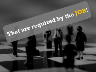 That are required by the JOB!