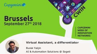 1© Sogeti 2018. All rights reserved |A virtual assistant makes a difference | Burak Yalçin | CWIN18 Brussels – September 27th, 2018
Virtual Assistant, a differentiator
Burak Yalçin
AI & Automation Solutions @ Sogeti
 
