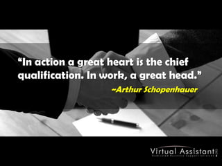 “In action a great heart is the chief qualification. In work, a great head.” ~Arthur Schopenhauer