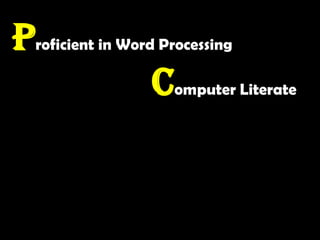 Proficient in Word ProcessingComputer Literate