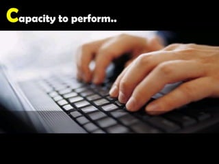 Capacity to perform..