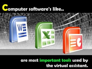Computer software's like..are most important tools used by the virtual assistant.