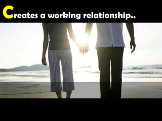 Creates a working relationship.. 