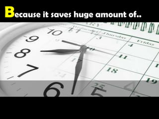 Because it saves huge amount of..