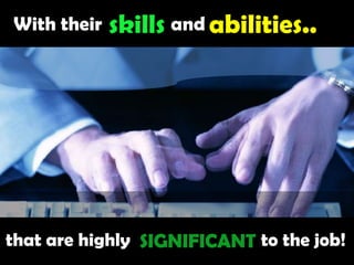 skillsabilities..With their              andthat are highly                            to the job!SIGNIFICANT