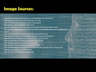 Image Sources:http://www.globalvirtualsupport.com/blog/tag/virtual-assistant/http://www.careerealism.com/effective-resume/http://wallpapers4u.yolasite.com/marketing.phphttp://www.clker.com/clipart-3557.htmlhttp://newdezain.com/lamps/wall-and-pendan-lamp-from-belux.html/http://www.webquestwizard.net/DesktopModules/WebQuestCreator/WebQuestViewer.ashttp://thisindielife.wordpress.com/indie-personality-test/http://www.floridaforeclosuredefenselawyersblog.com/2010/11/http://www.my-blogbook.com/2010_03_01_archive.htmlhttp://www.flickr.com/photos/assbach/262165233/http://www.justpassiveincome.com/?p=186http://www.lostandfoundcreative.com/?p=716http://knowledgefeed.blogspot.com/2010/05/why-people-resist-chnage.htmlhttp://www.projenity.com/DMS.htmhttp://search.techworld.com/tag/proxy