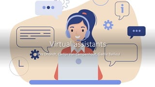 Virtual assistants
Flore Dhondt, Carlijn Van Campenhout, Gaëlle Bailleul
 