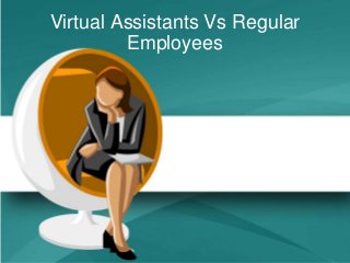Virtual Assistants Vs Regular
Employees
 