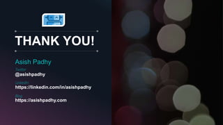 THANK YOU!
Asish Padhy
Twitter
@asishpadhy
LinkedIn
https://linkedin.com/in/asishpadhy
Blog
https://asishpadhy.com
 